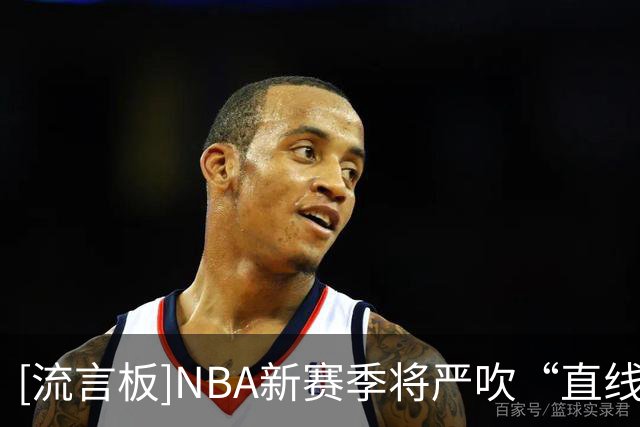 [流言板]NBA新赛季将严吹“直线路径”防守犯规，巴恩斯：纯扯淡